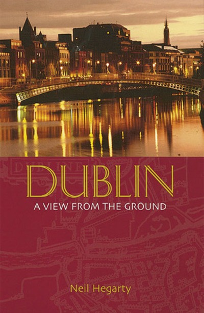 Dublin: A View From The Ground, is a history of the Irish capital published in 2007 by Irish Writer Neil Hegarty, Ireland
