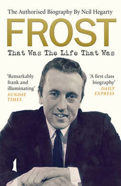 Frost: That Was The Life That Was (2015). Official Biography of David Frost by Irish Author Neil Hegarty